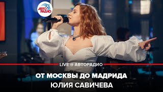 ?️ Юлия Савичева - От Москвы До Мадрида (LIVE @ Авторадио)
