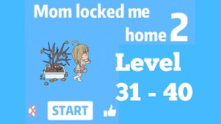 Mom Locked Me Home 2 Level 31 - 40 Walkthrough.