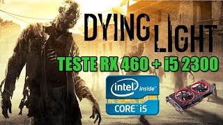 Teste Dying Light Rx 460 + I5 2300