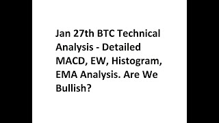Jan 27th BTC Technical Analysis - Detailed MACD, EW, Histogram, EMA Analysis. Are We Bullish?