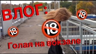 ВЛОГ:ГОЛАЯ НА ВОКЗАЛЕ?