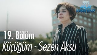 Küçüğüm - Sezen Aksu - Sen Anlat Karadeniz 19. Bölüm