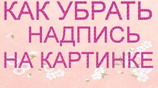 Как убрать надпись на картинке без фотошопа. Убрать надпись с картинки онлайн.
