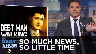 So Much News, So Little Time - Trump Aims Tweets at Syria & Paul Ryan Is Retiring | The Daily Show