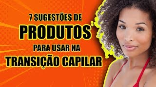 PRODUTOS PARA TRANSIÇÃO CAPILAR