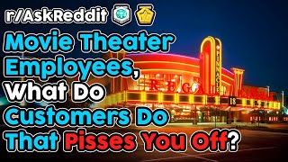 Movie Theater Employees, What Do Customers Do That PISSES You Off? (r/AskReddit Top Stories)