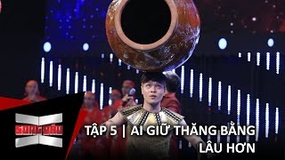 SONG ĐẤU | TẬP 5 | VÒNG 2 - AI GIỮ THĂNG BẰNG LÂU HƠN