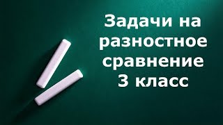 Задачи на разностное сравнение 3 класс 3 четверть