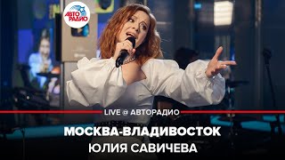 ?️ Юлия Савичева - Москва-Владивосток (LIVE @ Авторадио)