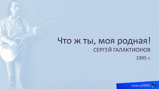 Сергей Галактионов___Что ж ты, моя родная!