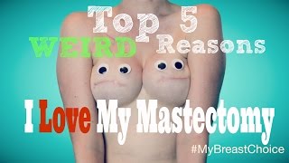 Love My Mastectomy - Top 5 Weird Reasons
