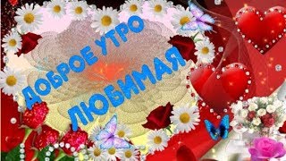 Любимая, нежная, доброе утро!