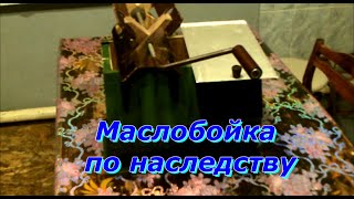 Маслобойка по наследству