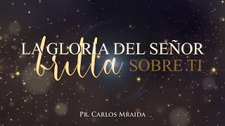 Palabra Profética 2020: La gloria del Señor brilla sobre ti. Pr. Carlos Mraida
