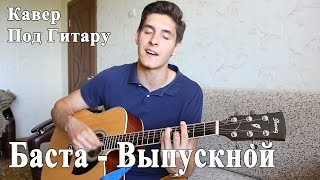 БАСТА - ВЫПУСКНОЙ (МЕДЛЯЧОК)/ Кавер Под Гитару Раиль Арсланов/ Баста Баста Кавер