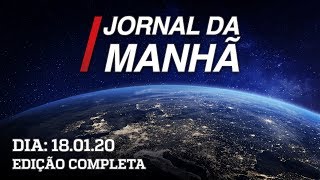 AO VIVO: Jornal da Manhã - 18/01/2020