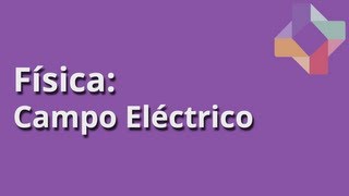 Campo Eléctrico - Física - Educatina