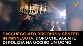 Saccheggiato Brooklyn Center in Minnesota, dopo che agente di polizia ha ucciso un uomo