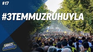 Sadece Fenerbahçe #17.Bölüm | "3 Temmuz ruhunu diriltme zamanı geldi"