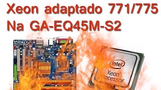Gigabyte ga-eq45m-s2 Mod Xeon E5xxx 771/775  Funciona?