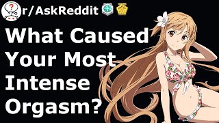 What Caused Your Most Intense Orgasm? (r/AskReddit)