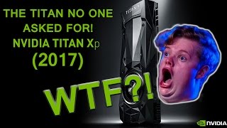 NVIDIA Titan Xp (2017) - The Titan No One Asked For! (RANT, SPECS)