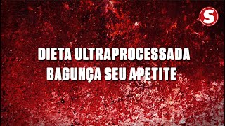 Dieta ultraprocessada bagunça o seu apetite | Curtinhos