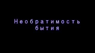 Короткометражный фильм "Необратимость бытия" (2018)