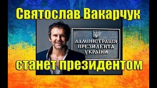 Святослав Вакарчук  станет президентом Украины.