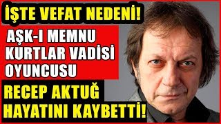 Ünlü Oyuncu Recep Aktuğ Hayatını Kaybetti! İşte Vefat Sebebi! Aşkı Memnu Kurtlar Vadisinde Oynamıştı