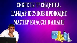 Секреты трейдинга Гайдар Юсупов проводит мастер классы в Анапе