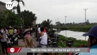 Tin Tức Việt | ​Nghi án hiếp dâm, sát hại bé gái 11 tuổi
