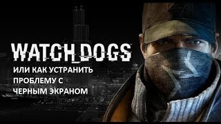 WATCH DOGS- Или как устранить проблему с Черным экраном!!!