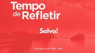 Tempo de Refletir 1674 - Salvo!