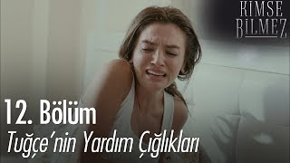 Tuğçe'nin yardım çığlıkları - Kimse Bilmez 12. Bölüm