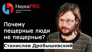 Почему пещерные люди не пещерные | Why are cave people not cave? - Станислав Дробышевский