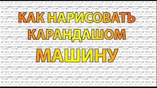 Видео: Как нарисовать МАШИНУ карандашом поэтапно для начинающих?