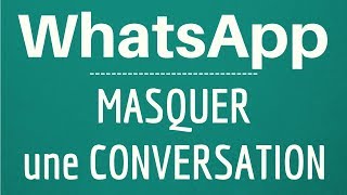 MASQUER Message WhatsApp, comment cacher une conversation sur WhatsApp