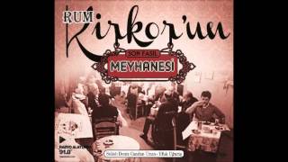 RUM KİRKORUN MEYHANESİ  KİMSEYE ETMEM ŞİKAYET