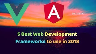 5 Best Web Development Frameworks to use in 2018 -2019