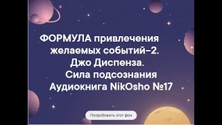ФОРМУЛА привлечения желаемых событий-2.Джо Диспенза. Сила подсознания Аудиокнига NikOsho №17