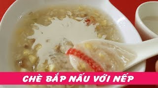 Cách Nấu CHÈ BẮP VỚI NẾP thật ngon và đơn giản - Hồng Thanh Food