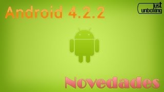 Novedades en Android 4.2.2 | Just Unboxing