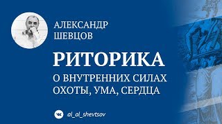 РИТОРИКА. Внутренние силы охоты, ума, сердца. Александр Шевцов.