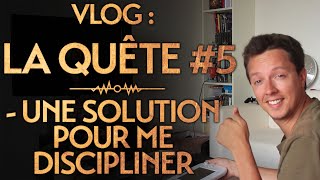 Vlog : La Quête #5 : J'ai trouvé une solution pour me discipliner !
