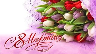 Красивые Поздравления с 8 Марта?Поздравление Женщин с 8 Марта? 8 Марта Женский День