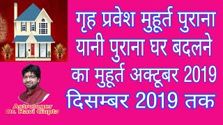 गृह प्रवेश मुहूर्त पुराना यानी पुराना घर बदलने का मुहूर्त अक्टूबर 2019 से दिसम्बर 2019 तक