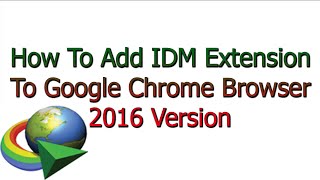 How To Add IDM Extension To Google Chrome Browser 2016 Version