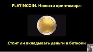 PLATINCOIN  Платинкоин  Стоит ли вкладывать деньги в биткоин