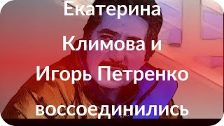 Екатерина Климова и Игорь Петренко воссоединились